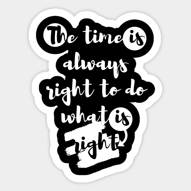 "The time is always right to do what is right." Sticker by TheChefOf